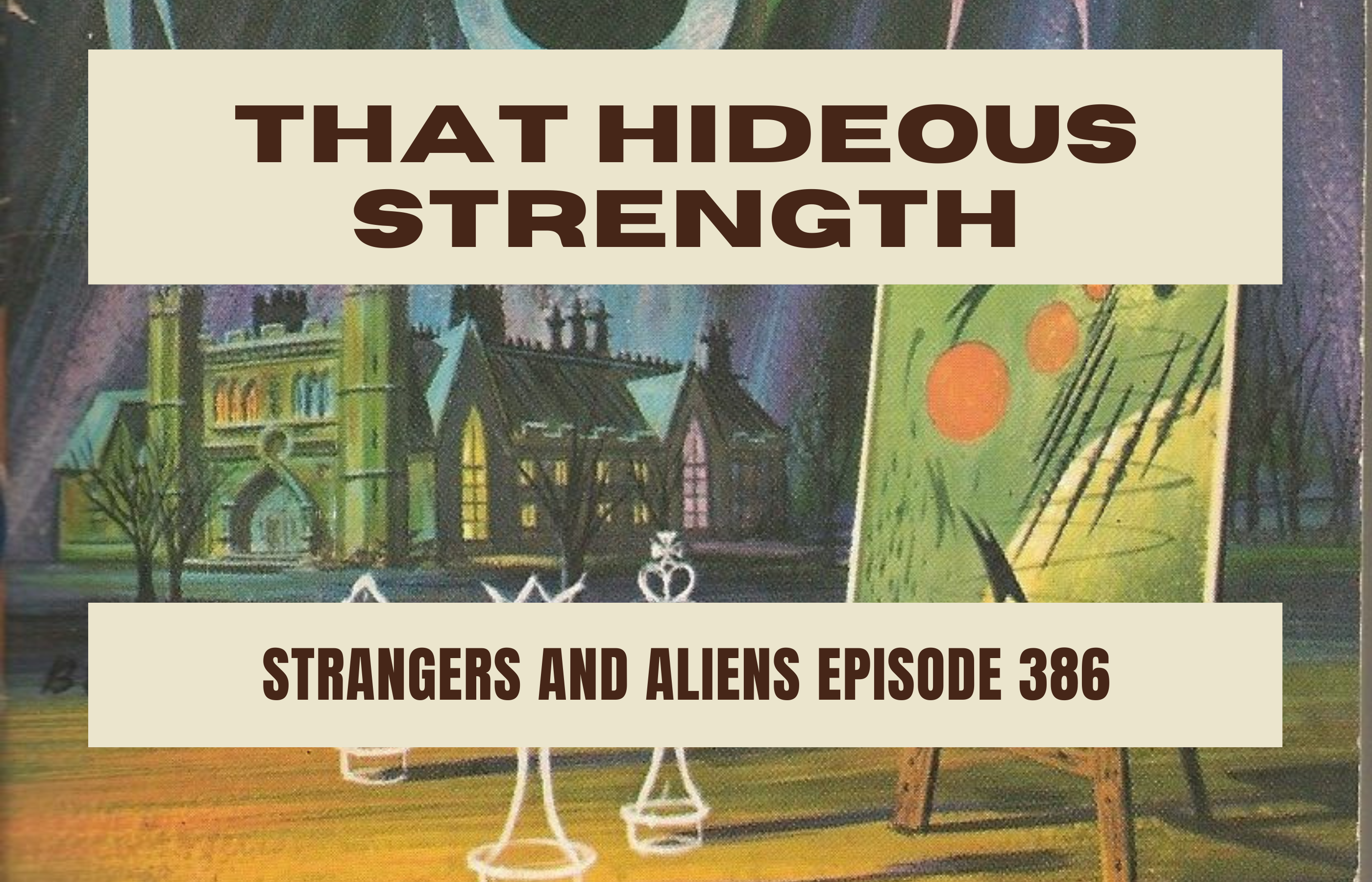 THAT HIDEOUS STRENGTH (C.S. Lewis’ Space Trilogy Part 3) – SA386